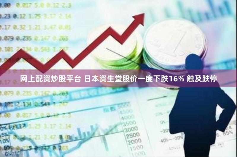 网上配资炒股平台 日本资生堂股价一度下跌16% 触及跌停